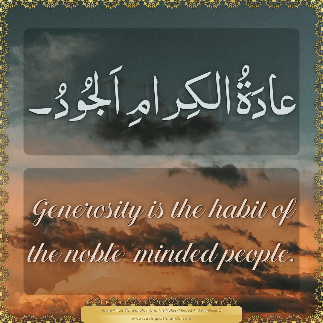 Generosity is the habit of the noble-minded people.